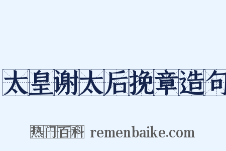 太皇谢太后挽章造句是什么意思的图片